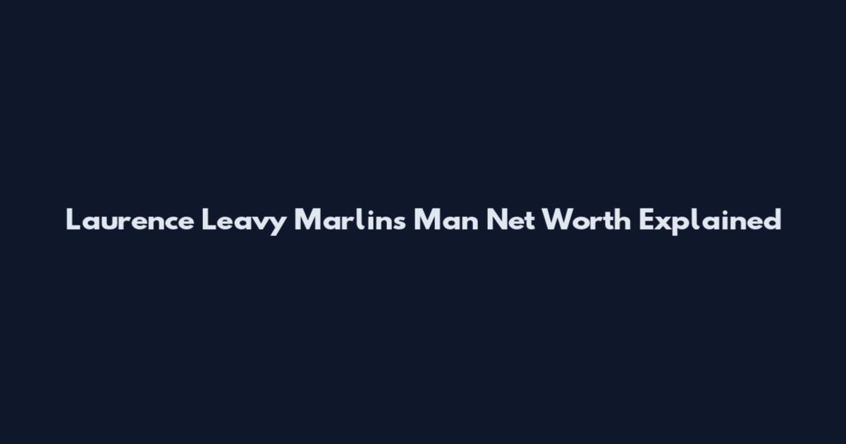 Laurence Leavy Marlins Man Net Worth Explained