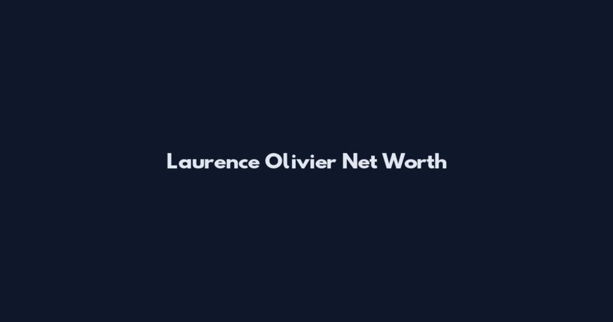 Laurence Olivier Net Worth