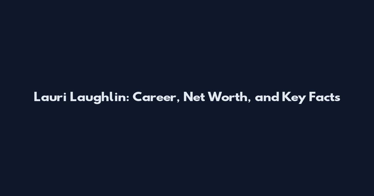 Lauri Laughlin: Career, Net Worth, and Key Facts