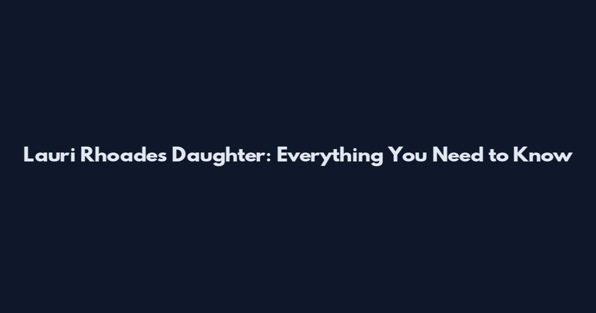 Lauri Rhoades Daughter: Everything You Need to Know