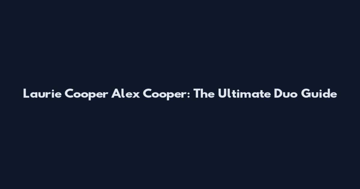 Laurie Cooper Alex Cooper: The Ultimate Duo Guide