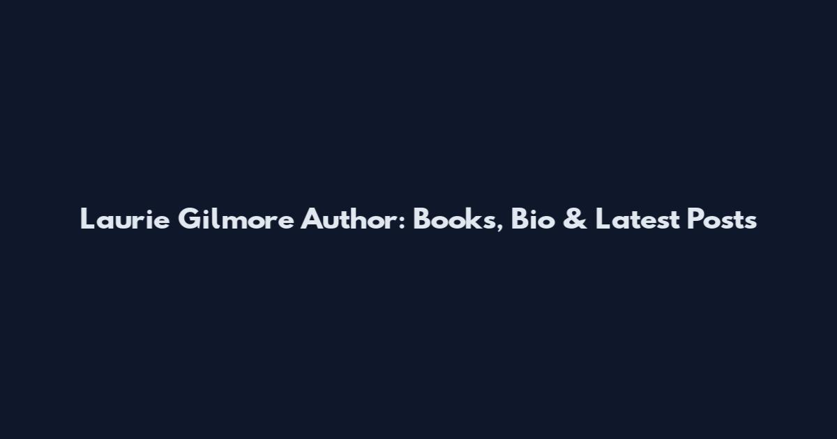 Laurie Gilmore Author: Books, Bio & Latest Posts