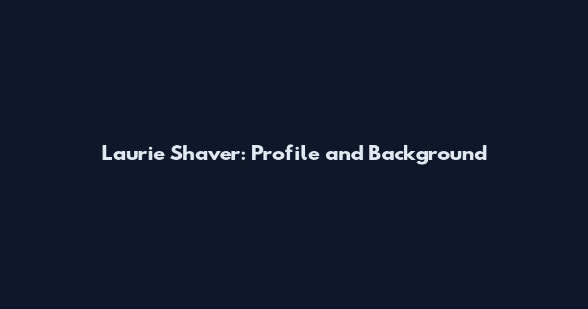Laurie Shaver: Profile and Background