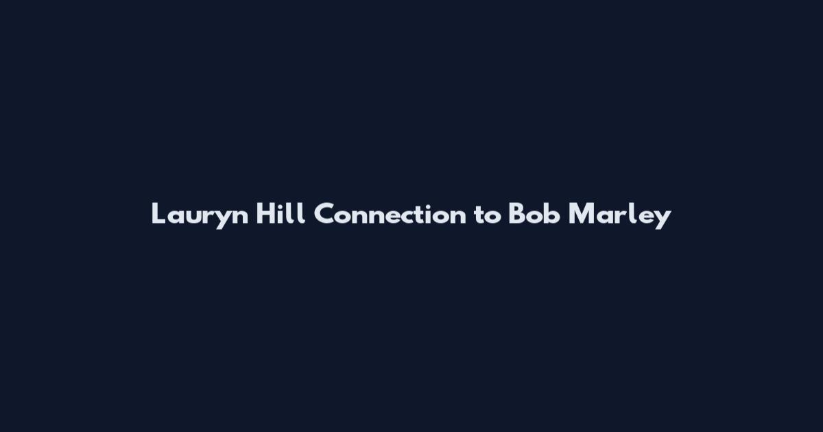 Lauryn Hill Connection to Bob Marley