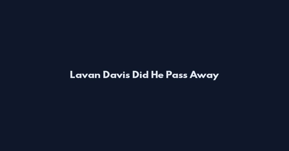 Lavan Davis Did He Pass Away