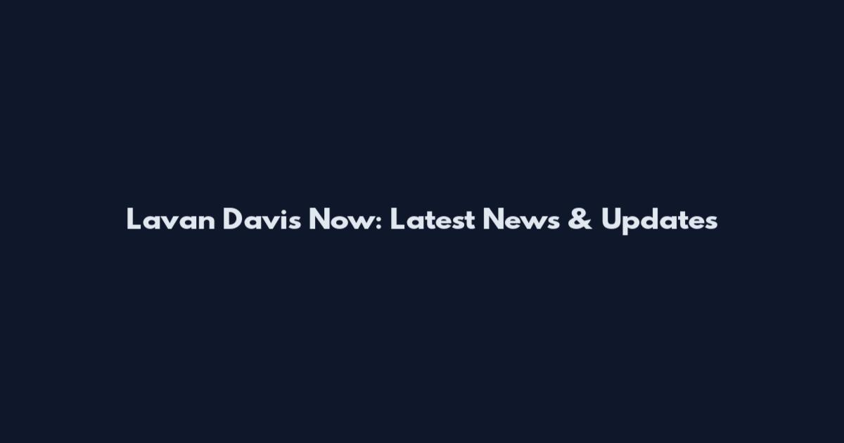 Lavan Davis Now: Latest News & Updates
