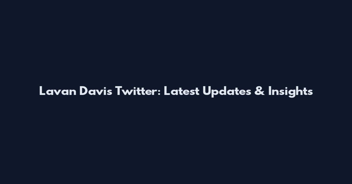 Lavan Davis Twitter: Latest Updates & Insights