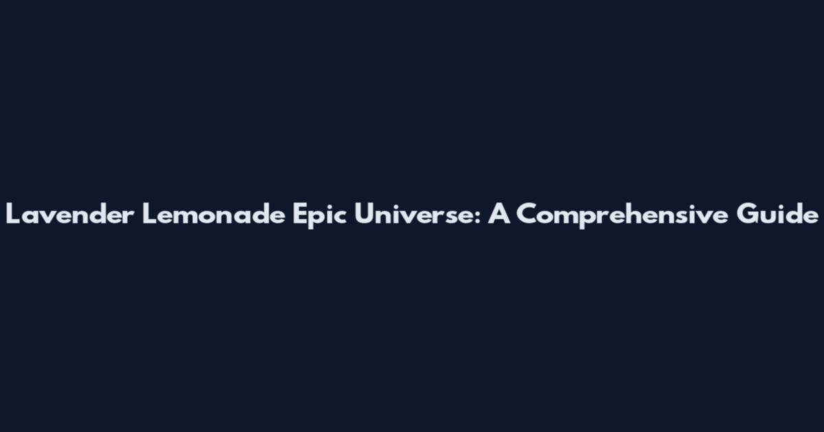 Lavender Lemonade Epic Universe: A Comprehensive Guide