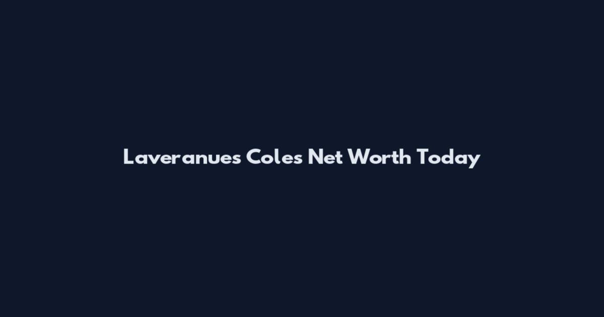 Laveranues Coles Net Worth Today