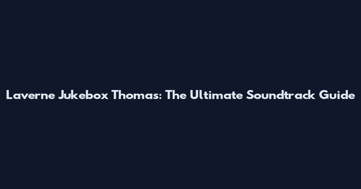 Laverne Jukebox Thomas: The Ultimate Soundtrack Guide