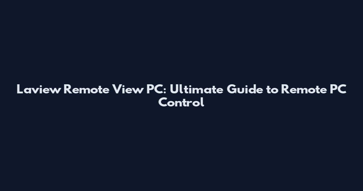 Laview Remote View PC: Ultimate Guide to Remote PC Control