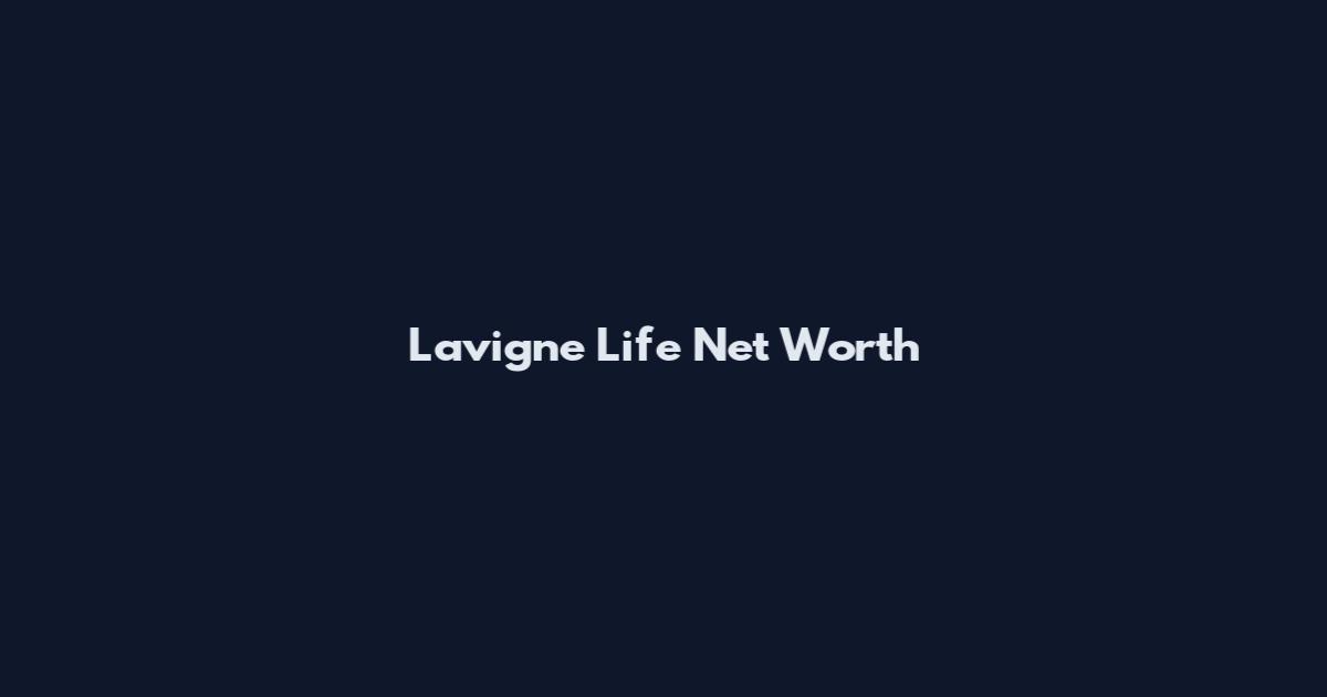 Lavigne Life Net Worth