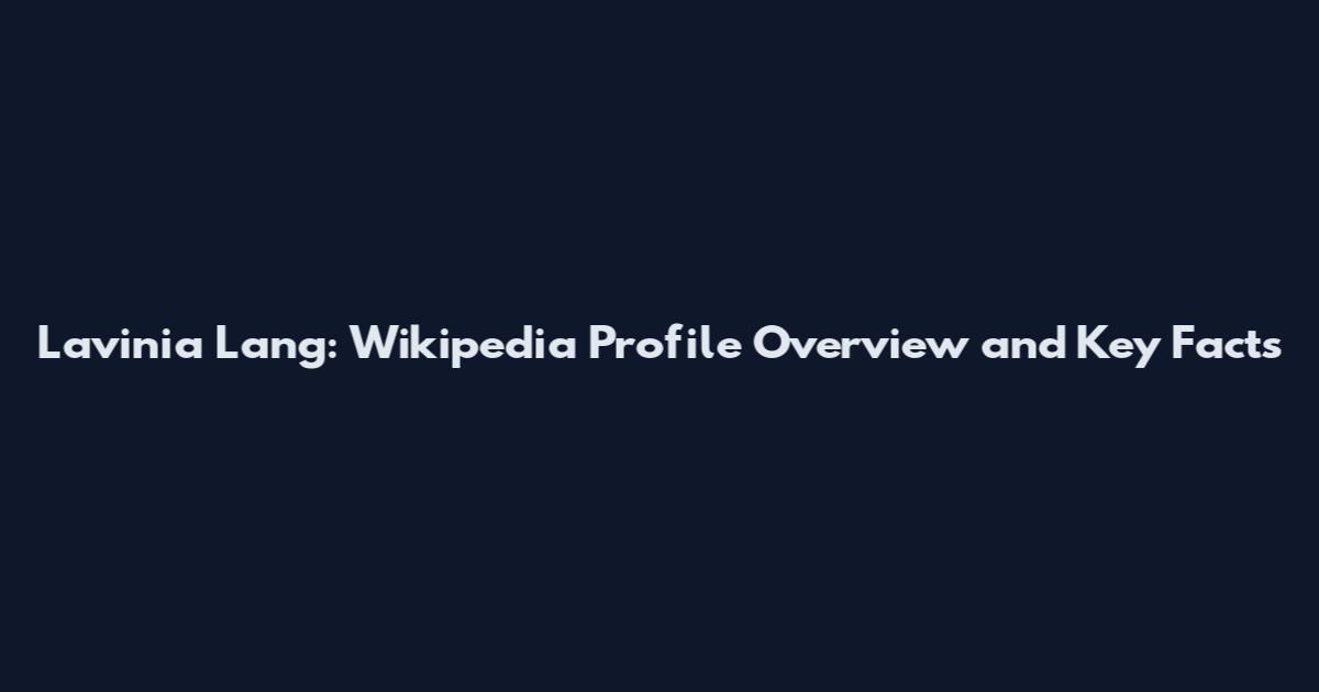 Lavinia Lang: Wikipedia Profile Overview and Key Facts