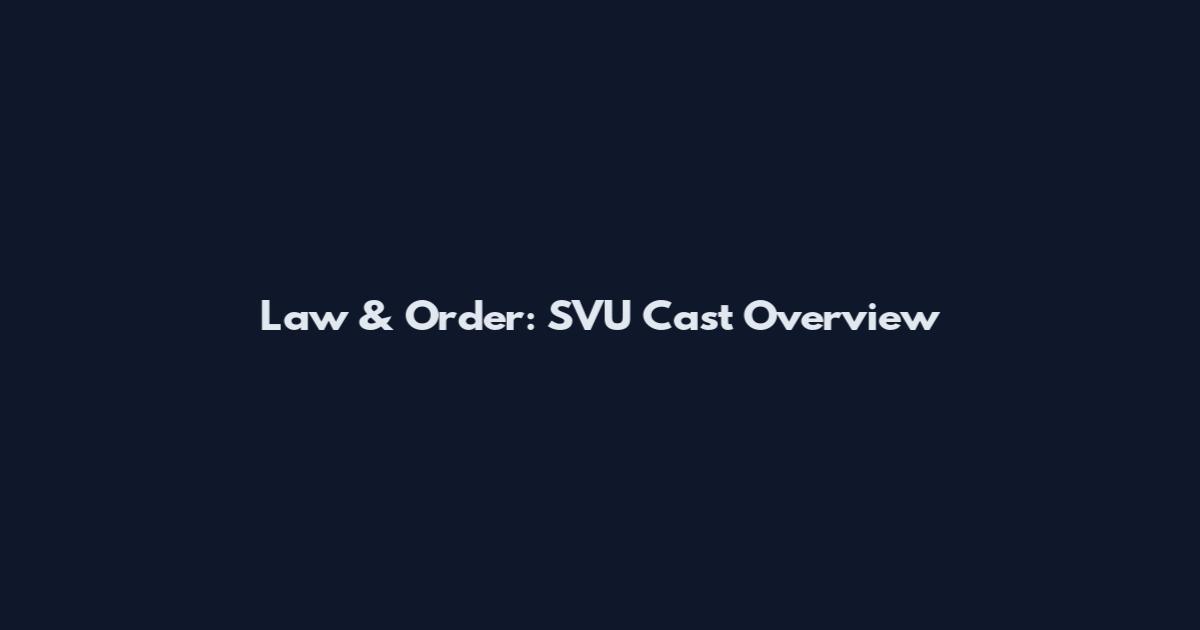 Law & Order: SVU Cast Overview