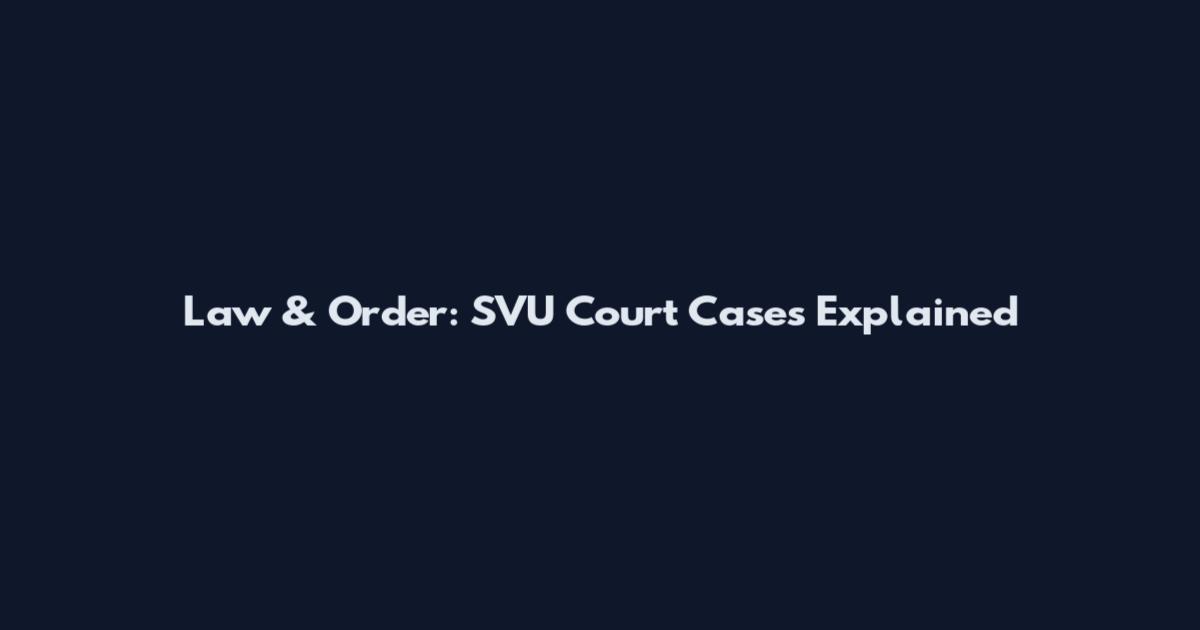 Law & Order: SVU Court Cases Explained