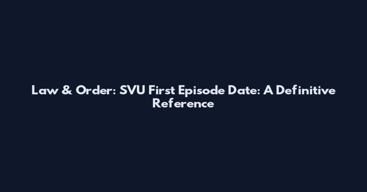 Law & Order: SVU First Episode Date: A Definitive Reference