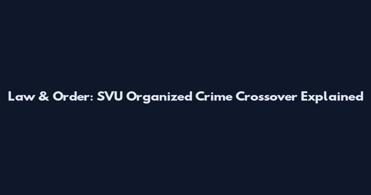 Law & Order: SVU Organized Crime Crossover Explained