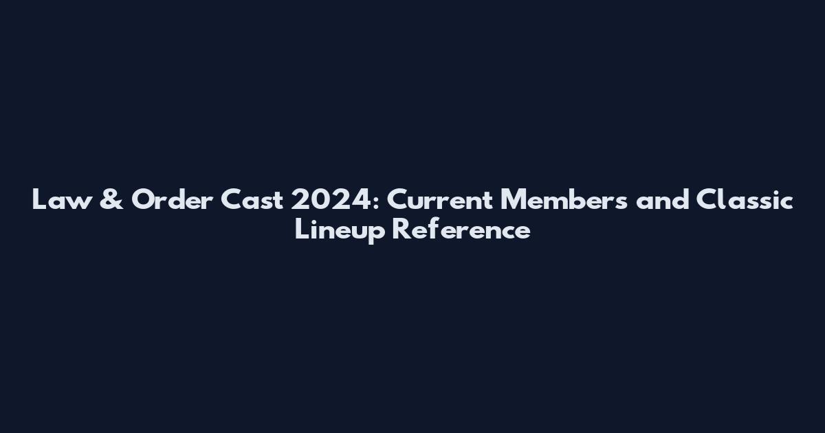 Law & Order Cast 2024: Current Members and Classic Lineup Reference