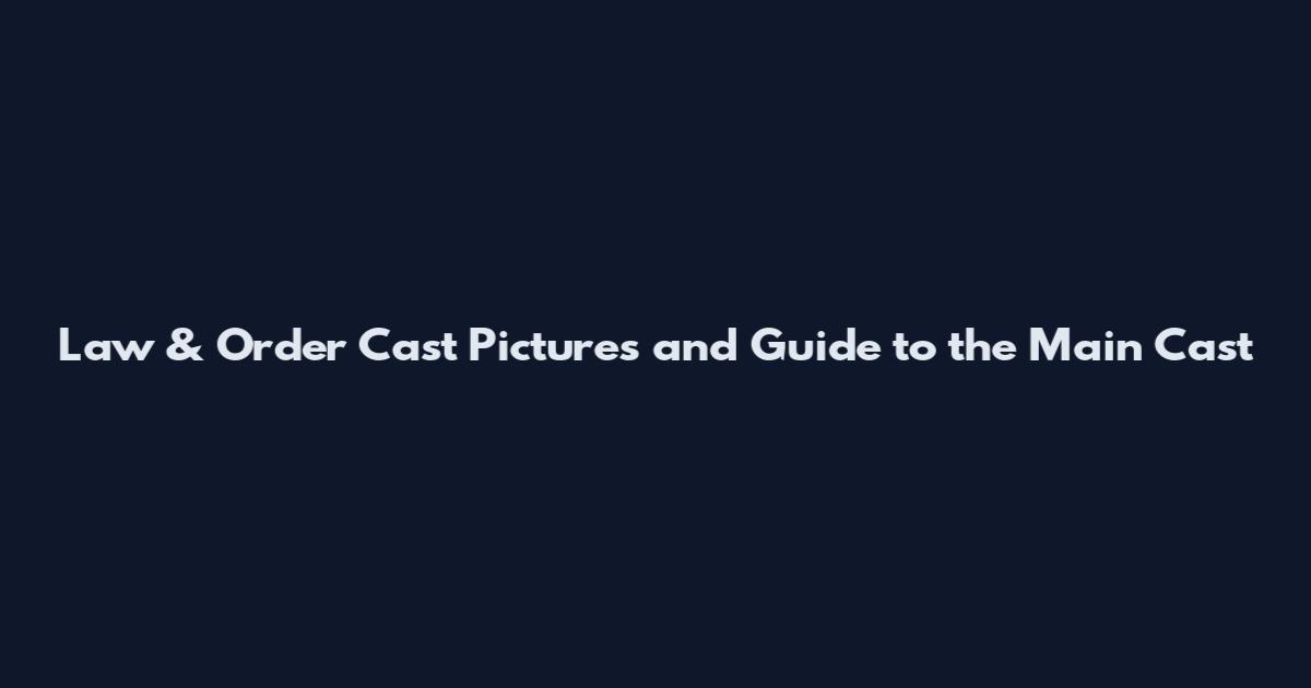Law & Order Cast Pictures and Guide to the Main Cast