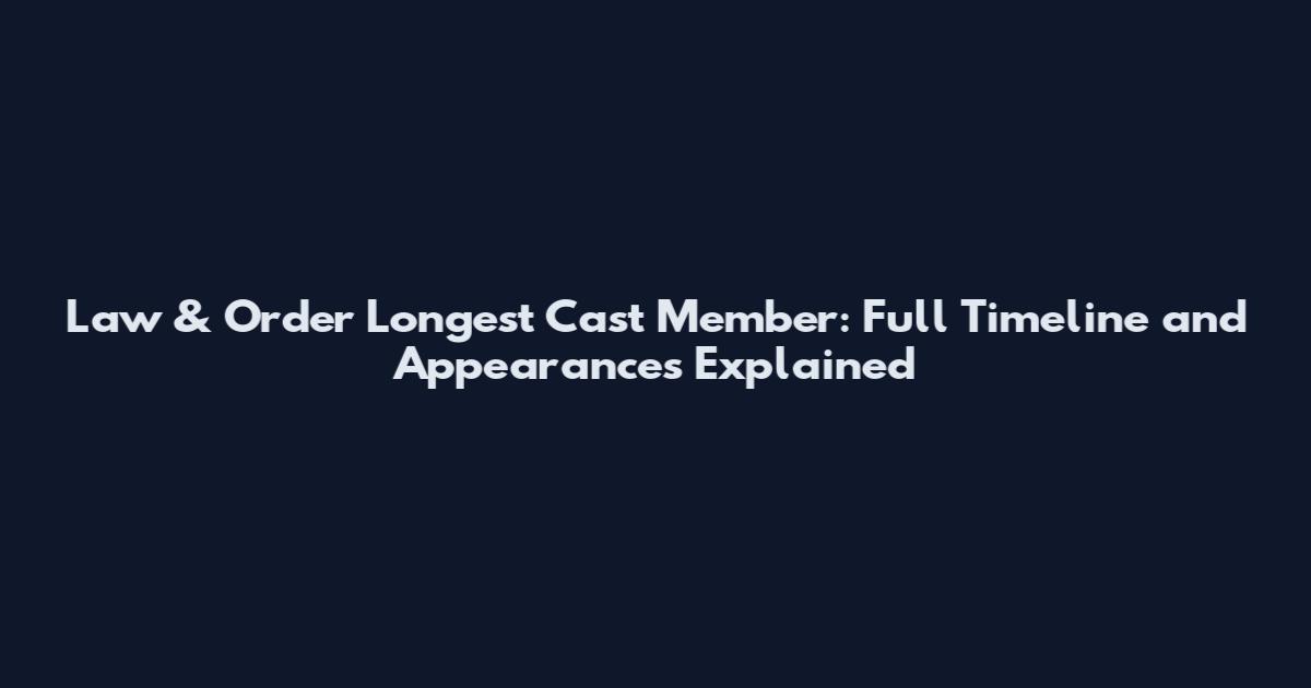 Law & Order Longest Cast Member: Full Timeline and Appearances Explained
