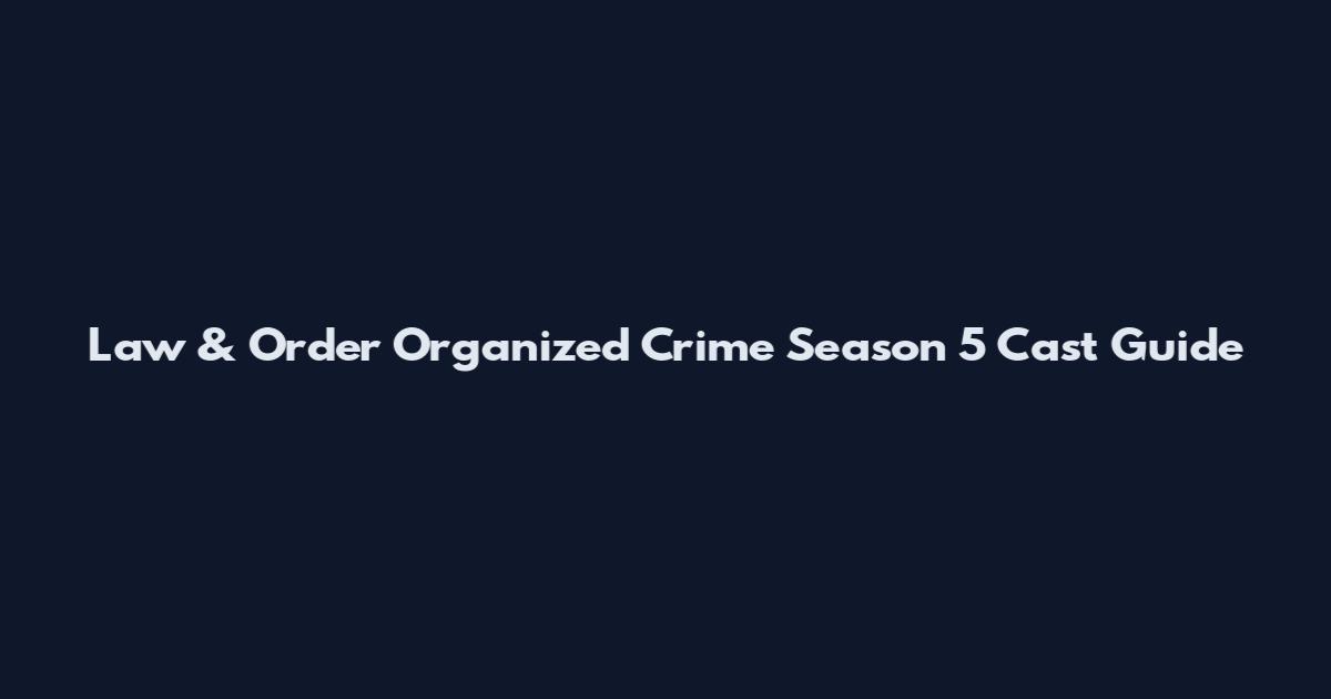 Law & Order Organized Crime Season 5 Cast Guide