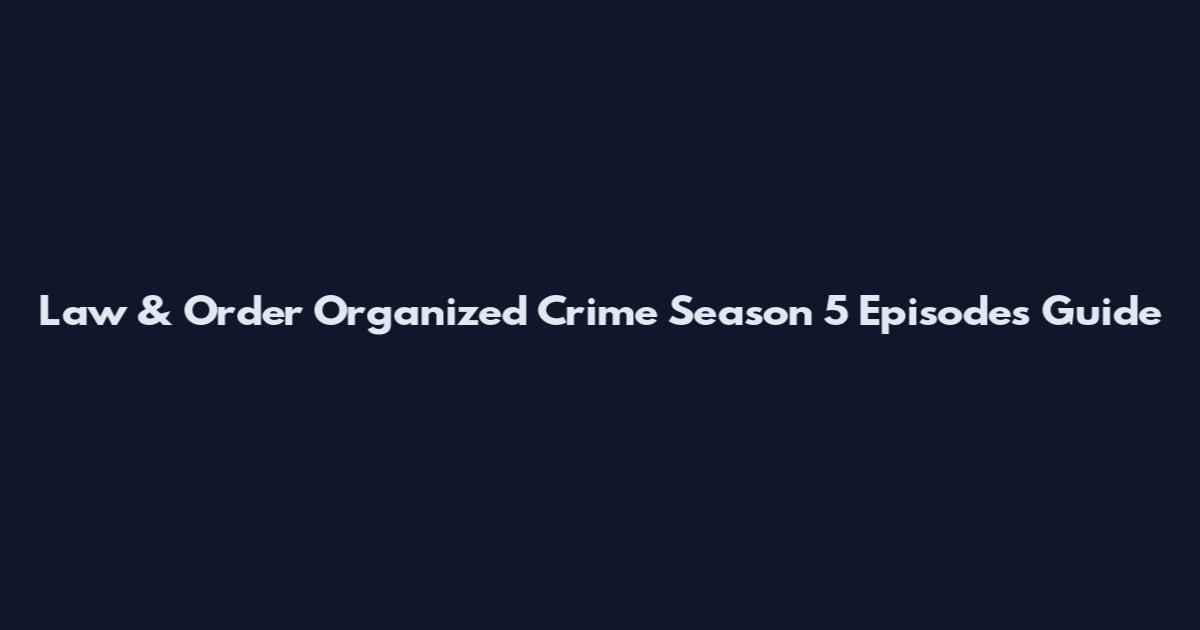 Law & Order Organized Crime Season 5 Episodes Guide