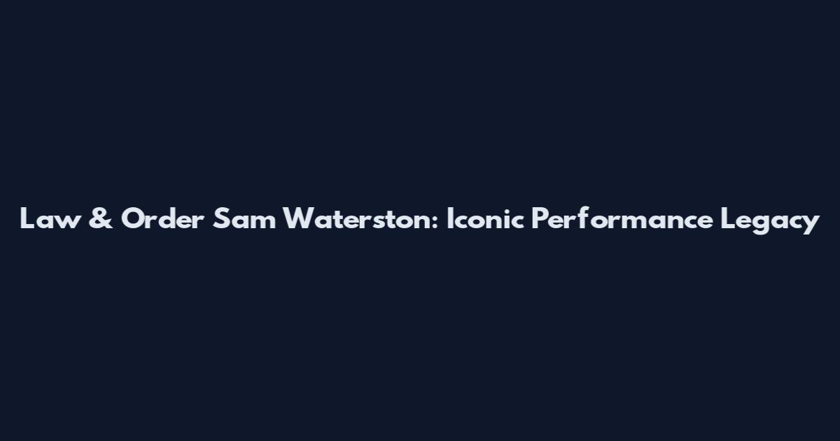 Law & Order Sam Waterston: Iconic Performance Legacy