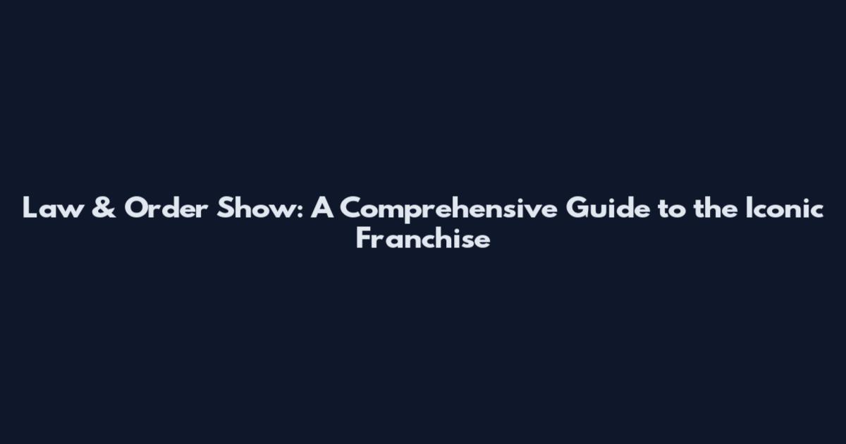 Law & Order Show: A Comprehensive Guide to the Iconic Franchise