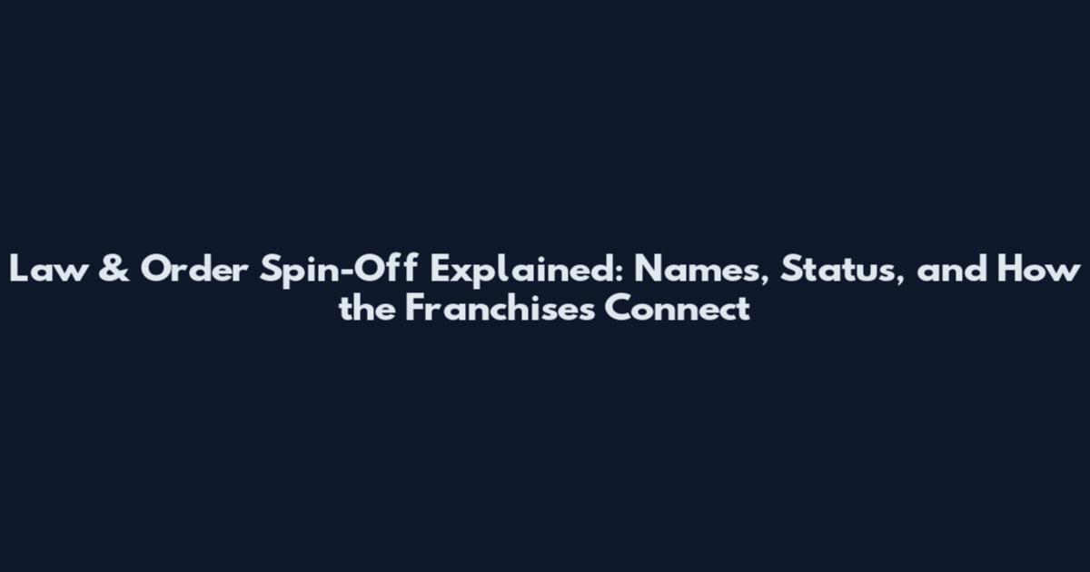 Law & Order Spin-Off Explained: Names, Status, and How the Franchises Connect
