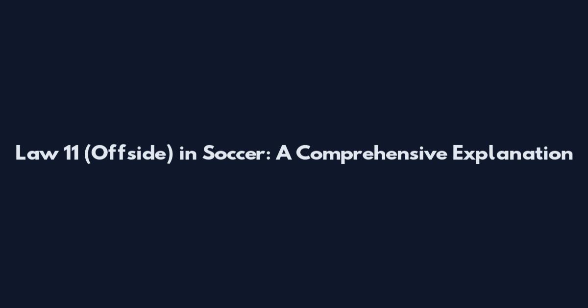 Law 11 (Offside) in Soccer: A Comprehensive Explanation