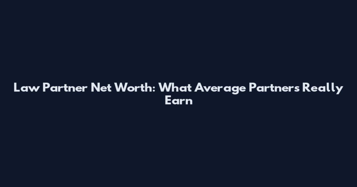 Law Partner Net Worth: What Average Partners Really Earn