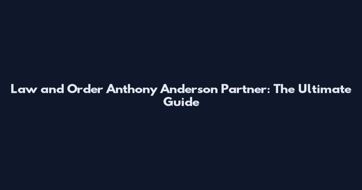 Law and Order Anthony Anderson Partner: The Ultimate Guide