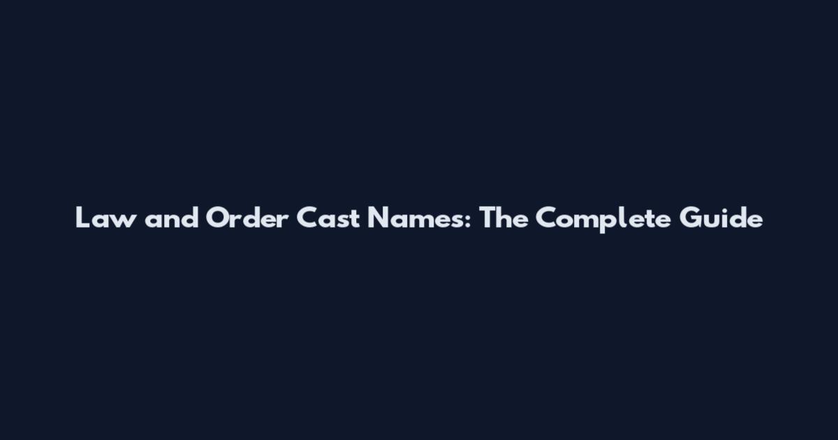 Law and Order Cast Names: The Complete Guide