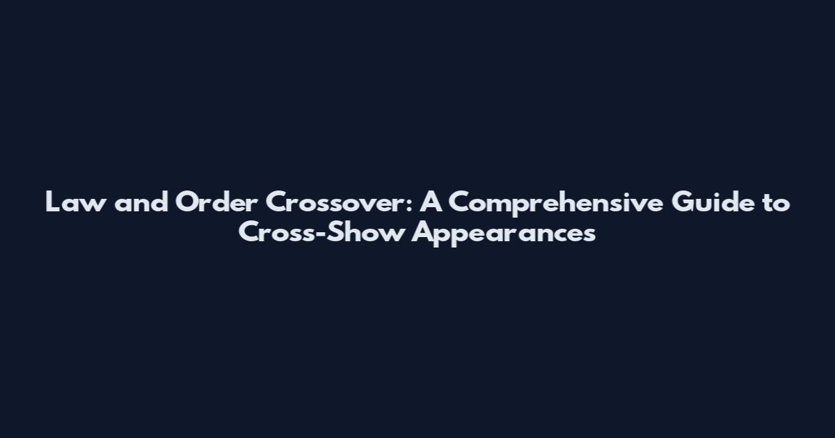 Law and Order Crossover: A Comprehensive Guide to Cross-Show Appearances