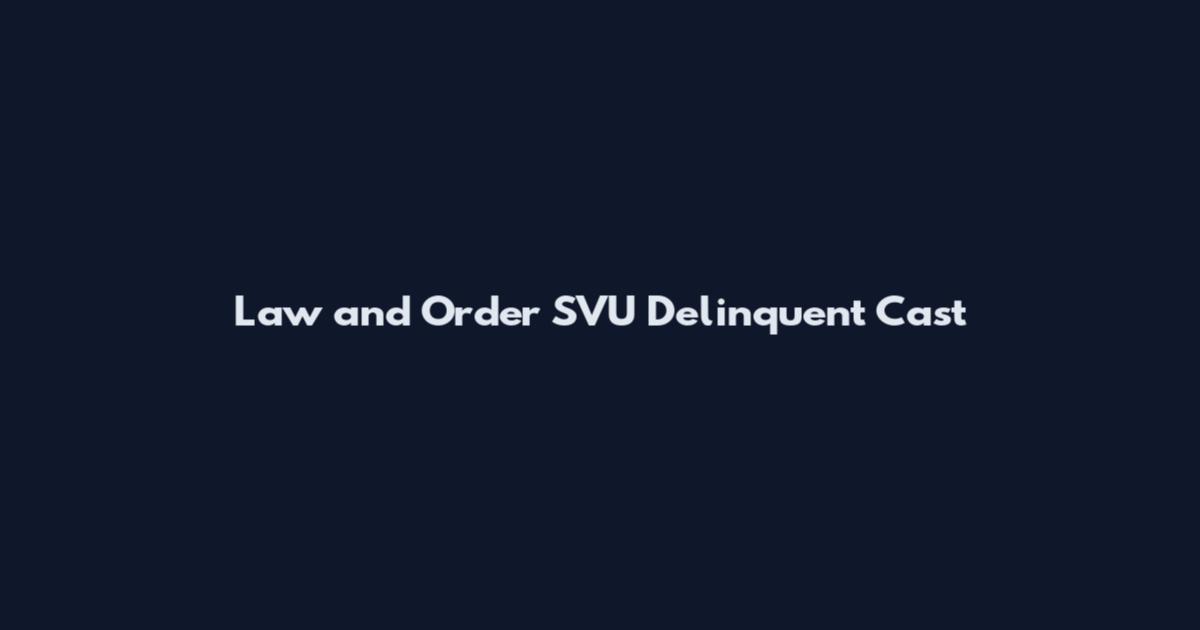 Law and Order SVU Delinquent Cast