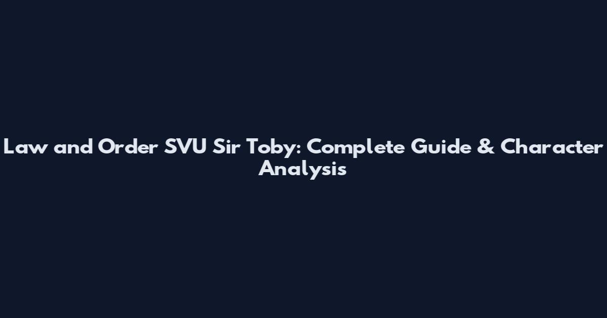 Law and Order SVU Sir Toby: Complete Guide & Character Analysis