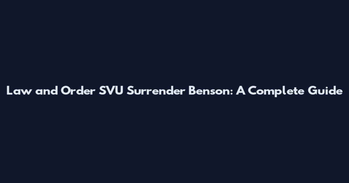 Law and Order SVU Surrender Benson: A Complete Guide