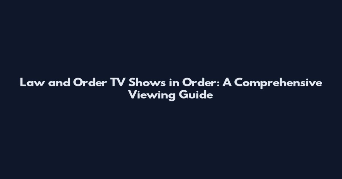 Law and Order TV Shows in Order: A Comprehensive Viewing Guide