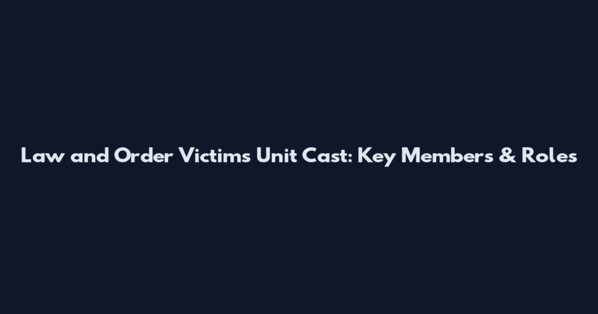 Law and Order Victims Unit Cast: Key Members & Roles