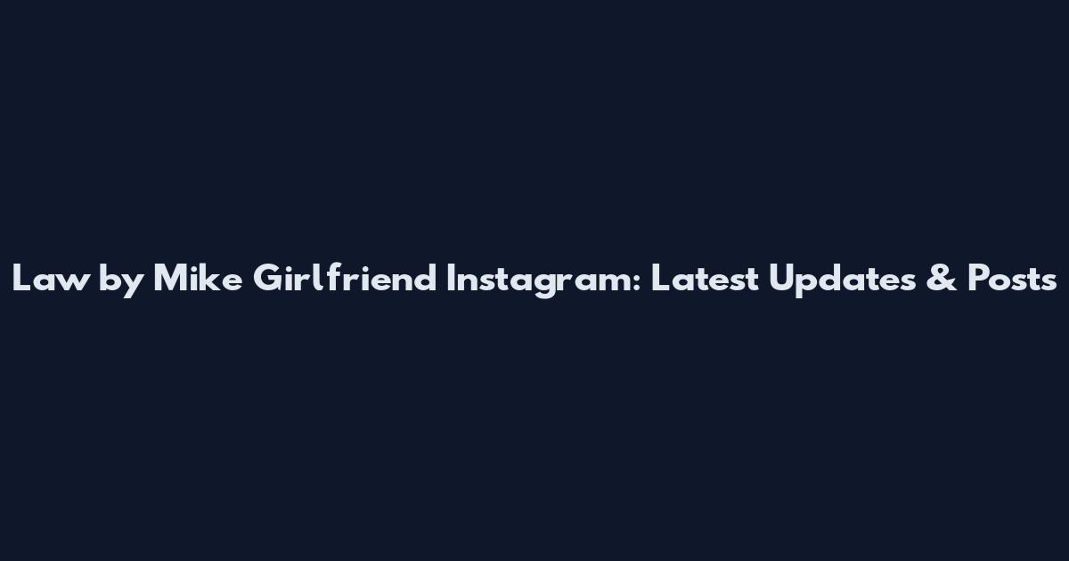 Law by Mike Girlfriend Instagram: Latest Updates & Posts