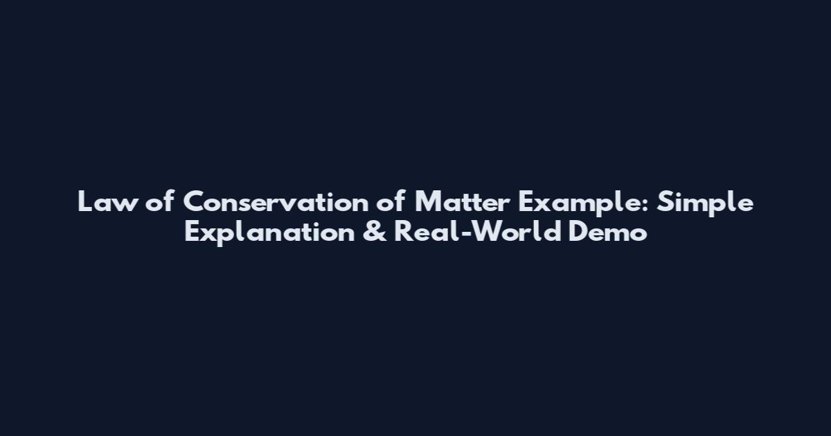Law of Conservation of Matter Example: Simple Explanation & Real-World Demo