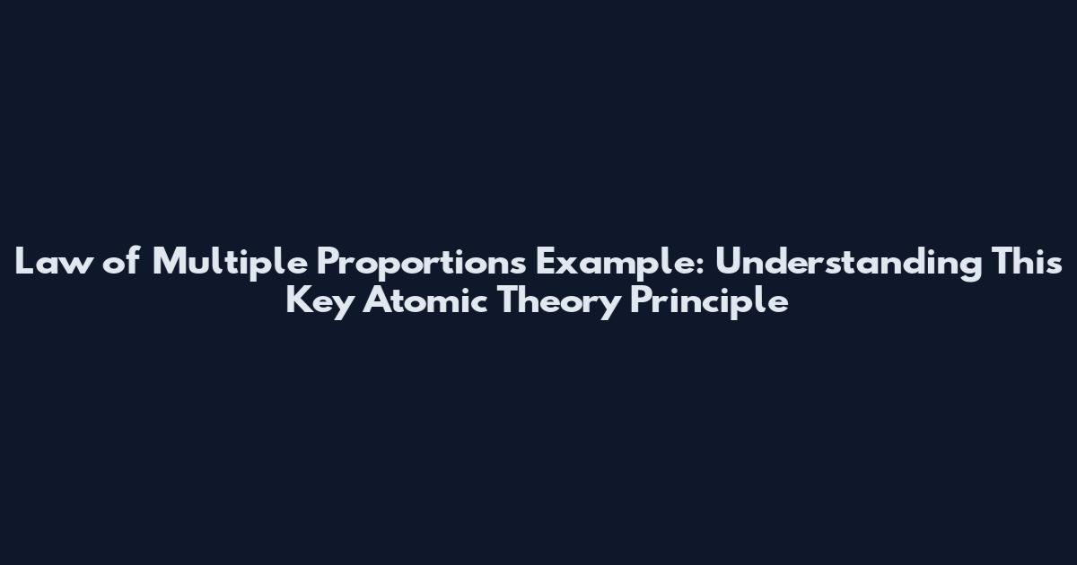 Law of Multiple Proportions Example: Understanding This Key Atomic Theory Principle