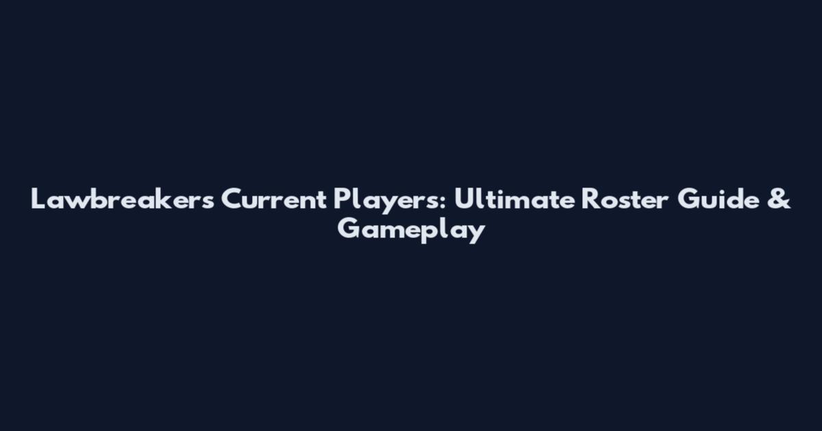 Lawbreakers Current Players: Ultimate Roster Guide & Gameplay