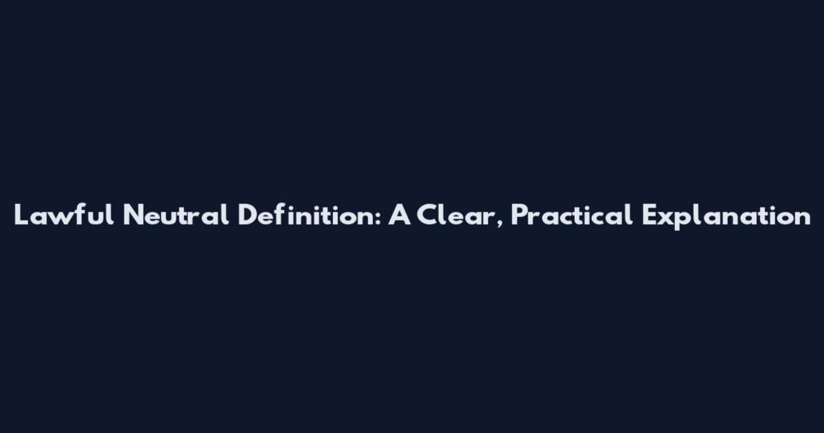 Lawful Neutral Definition: A Clear, Practical Explanation