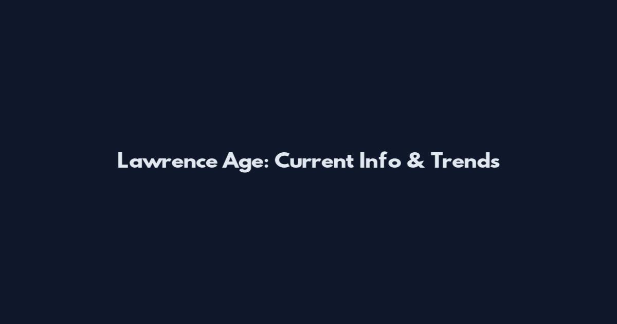 Lawrence Age: Current Info & Trends