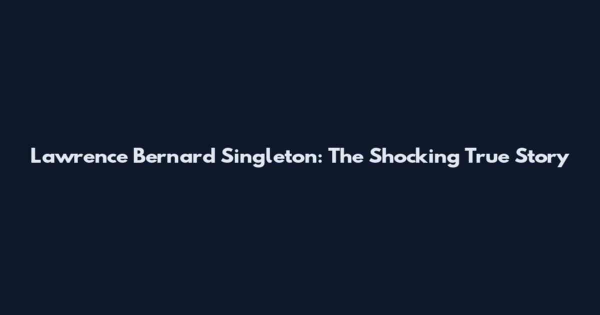 Lawrence Bernard Singleton: The Shocking True Story