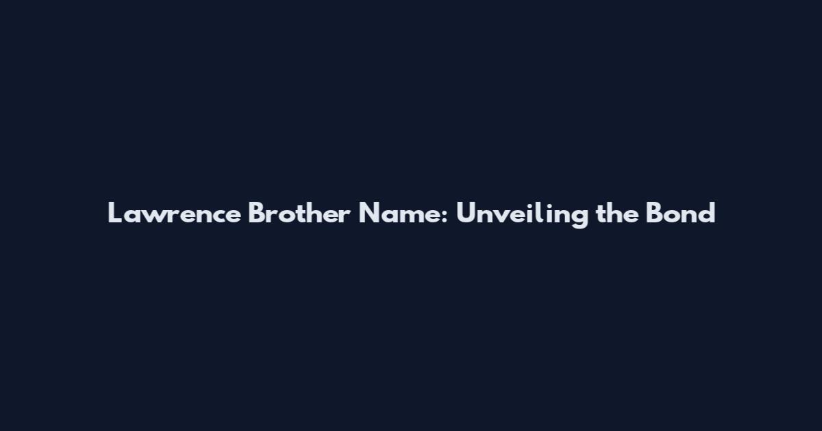 Lawrence Brother Name: Unveiling the Bond