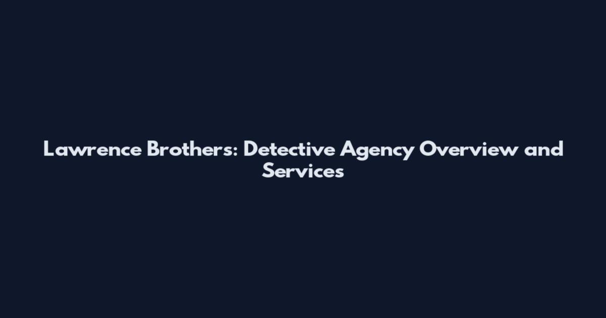 Lawrence Brothers: Detective Agency Overview and Services