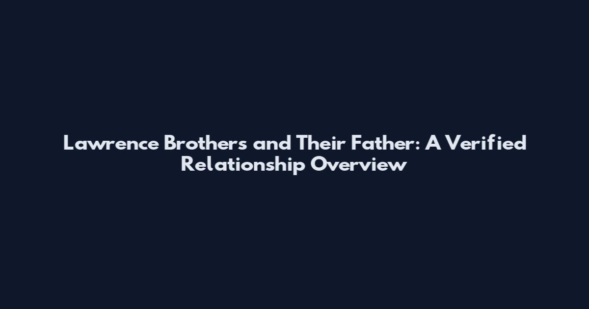 Lawrence Brothers and Their Father: A Verified Relationship Overview