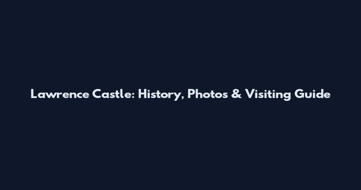 Lawrence Castle: History, Photos & Visiting Guide